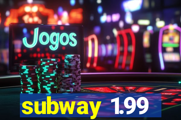 subway 1.99